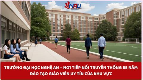Trường Đại học Nghệ An - Nơi tiếp nối truyền thống 65 năm đào tạo giáo viên uy tín của khu vực